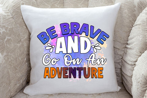Be brave and go on an adventure Sublimation PNG, Motivational Sublimation Design Sublimation Regulrcrative 