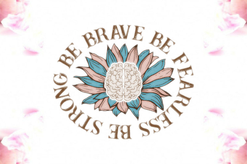 Be Brave Be Fearless Be Strong PNG Sublimation Jagonath Roy 