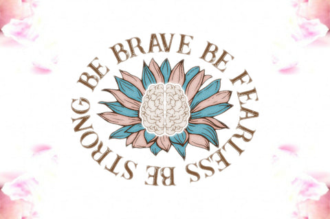 Be Brave Be Fearless Be Strong PNG Sublimation Jagonath Roy 