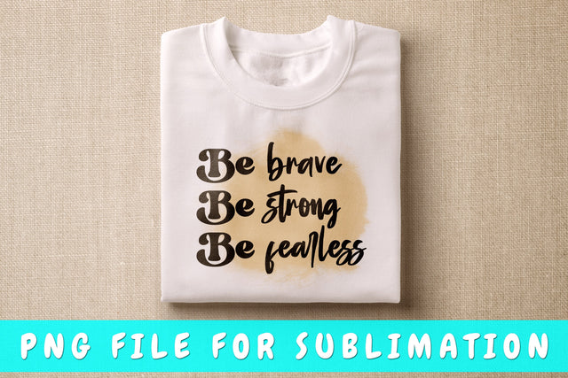 Be Brave Be Strong Be Fearless PNG, Inspirational Design For Sublimation Sublimation HappyDesignStudio 