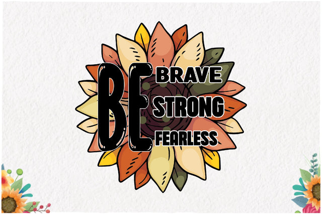Be Brave Be Strong Be Fearless Sublimation Sublimation Jagonath Roy 