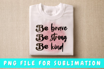 Be Brave Be Strong Be Kind PNG, Kindness Design For Sublimation Sublimation HappyDesignStudio 
