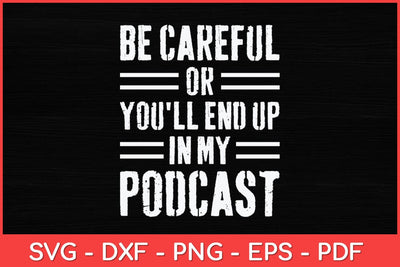 Be Careful Or You'll End Up In My Podcast Svg Design SVG artprintfile 