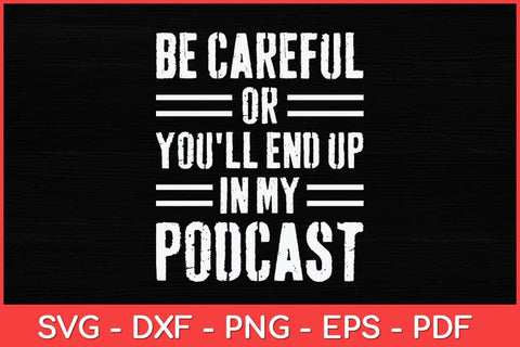 Be Careful Or You'll End Up In My Podcast Svg Design SVG artprintfile 