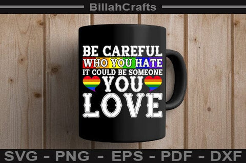 Be Careful Who You Hate It Could Be Someone You Love SVG File SVG BillahCrafts 