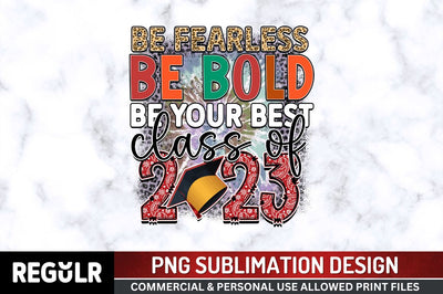 Be fearless be bold be your SVG Sublimation Regulrcrative 