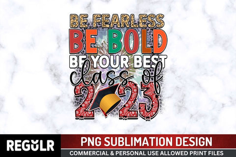 Be fearless be bold be your SVG Sublimation Regulrcrative 
