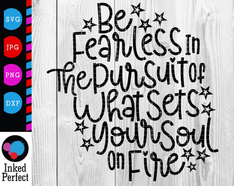 Be Fearless In The Pursuit Of What Sets Your Soul On Fire SVG Inked Perfect 