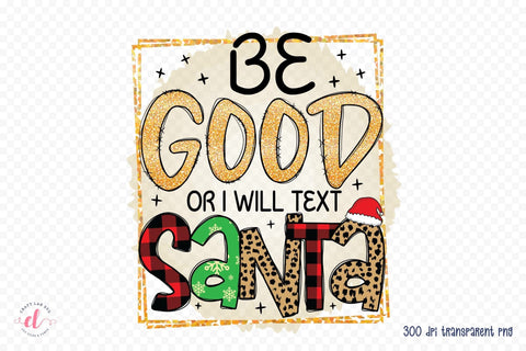 Be Good or I Will Text Santa, Funny Christmas PNG Sublimation CraftLabSVG 