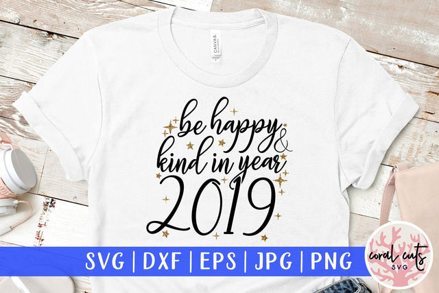 Be Happy & Kind In Year 2019 – New Year SVG EPS DXF PNG Cutting Files SVG CoralCutsSVG 