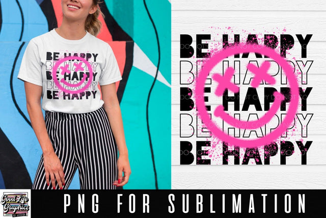 Be happy sublimation PNG Sublimation Good Life Graphics By Jessica 