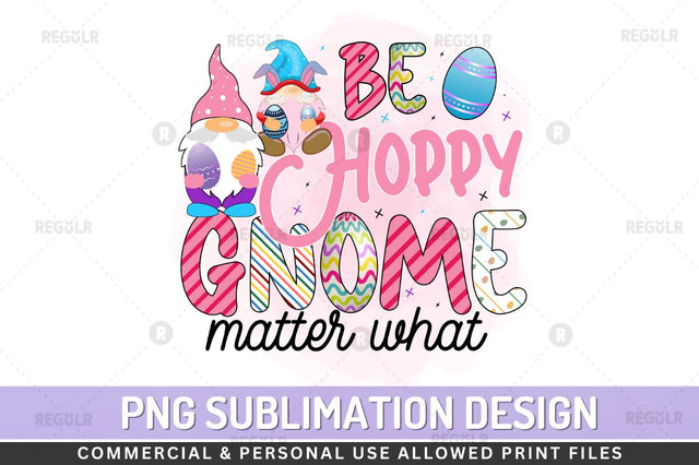 Be hoppy gnome matter what Sublimation PNG Sublimation Regulrcrative 