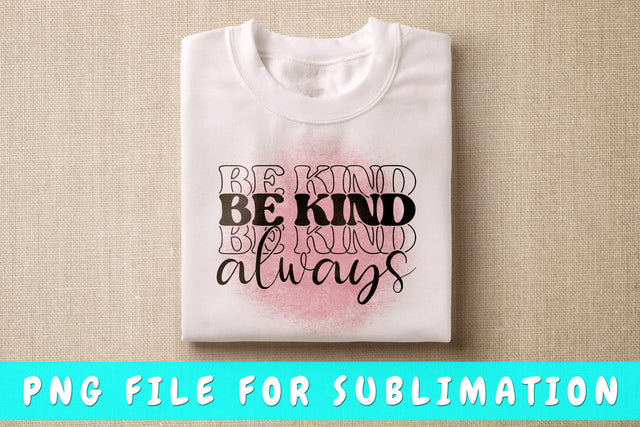 Be Kind Always PNG, Inspirational Design For Sublimation Sublimation HappyDesignStudio 