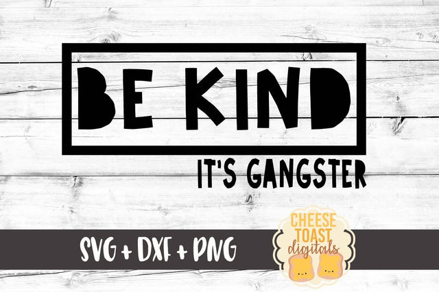 Be Kind It's Gangster SVG Cheese Toast Digitals 