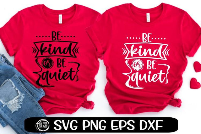 Be Kind Or Be Quiet |Kindness | Be Kind |SVG PNG EPS DXF SVG On the Beach Boutique 