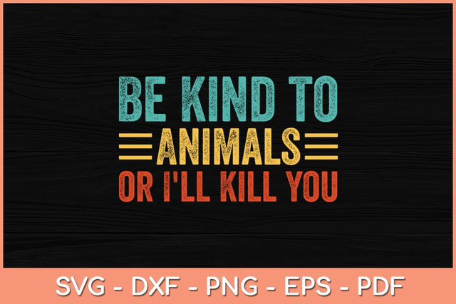 Be Kind to Animals or I'll Kill You Retro Animal Lover Svg Cutting File SVG Helal 