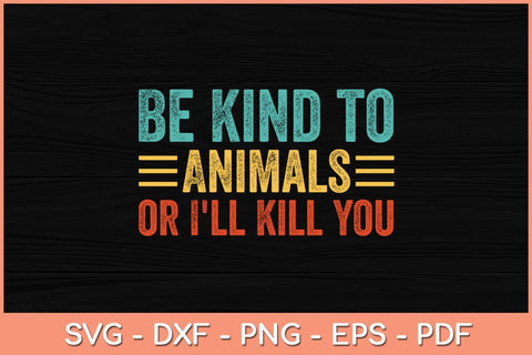 Be Kind to Animals or I'll Kill You Retro Animal Lover Svg Cutting File SVG Helal 