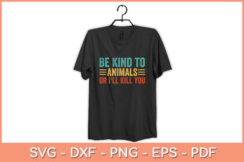 Be Kind to Animals or I'll Kill You Retro Animal Lover Svg Cutting File SVG Helal 