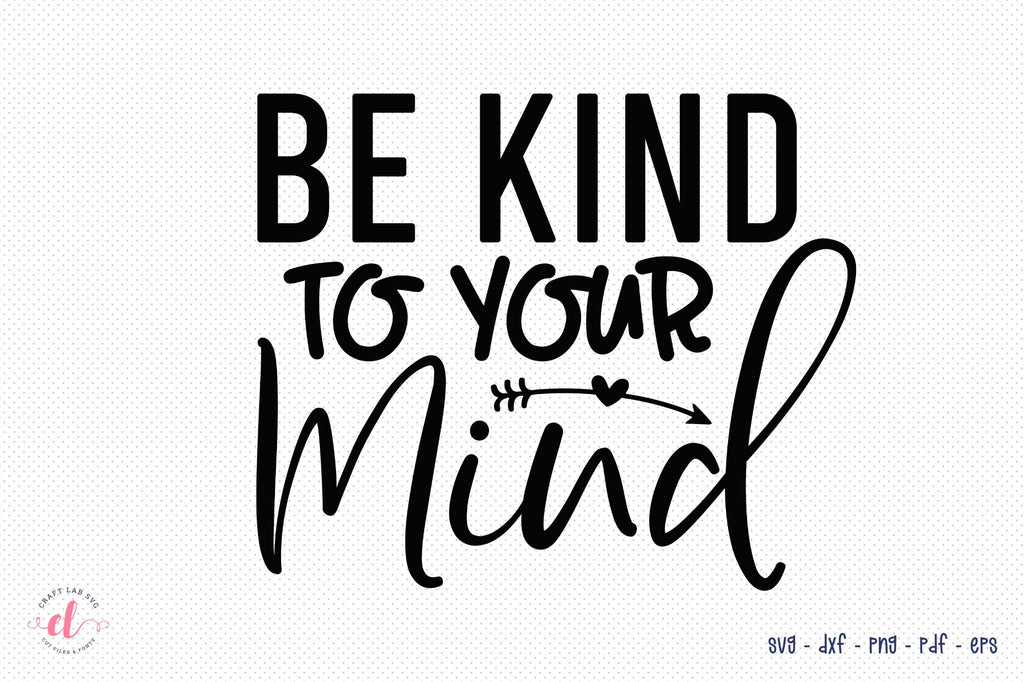 Be Kind to Your Mind, Mental Health Awareness SVG - So Fontsy