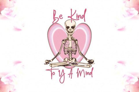 Be Kind to Your Mind Skeleton PNG Sublimation Jagonath Roy 
