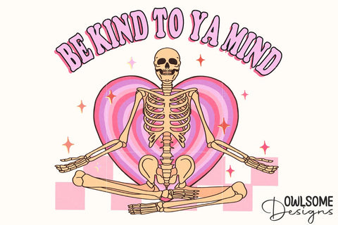 Be Kind To Your Mind Skeleton PNG Valentine Sublimation Owlsome.Designs 