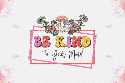 Be Kind to Your Mind Sublimation Sublimation Jagonath Roy 