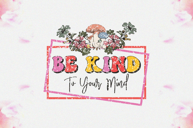 Be Kind to Your Mind Sublimation Sublimation Jagonath Roy 