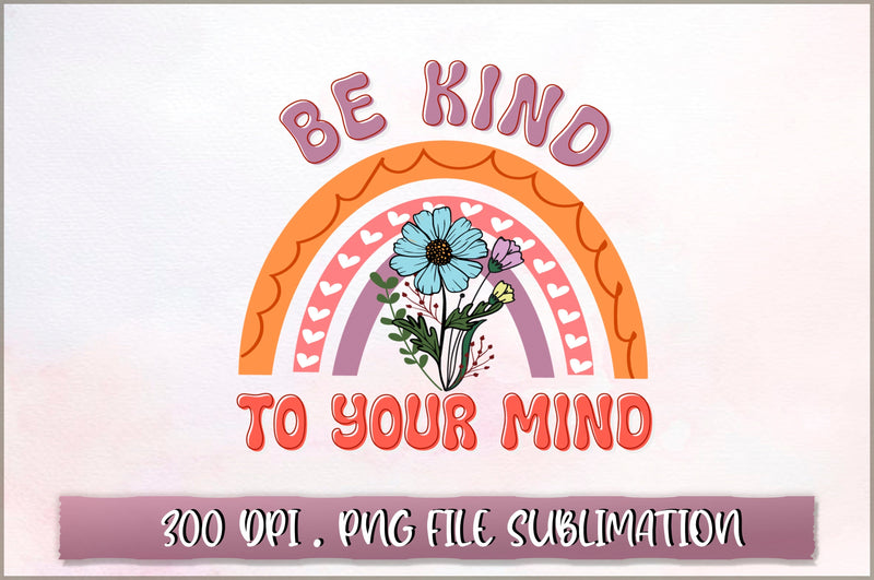Be kind to your mind Sublimation SVG Shetara Begum 