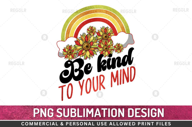 Be kind to your mind SVG Sublimation Regulrcrative 