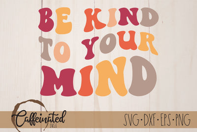 Be Kind To Your Mind SVG SVG Caffeinated SVGs 