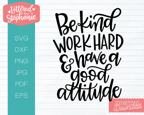 Be Kind Work Hard and Have a Good Attitude SVG, positive quote SVG SVG Lettered by Stephanie 