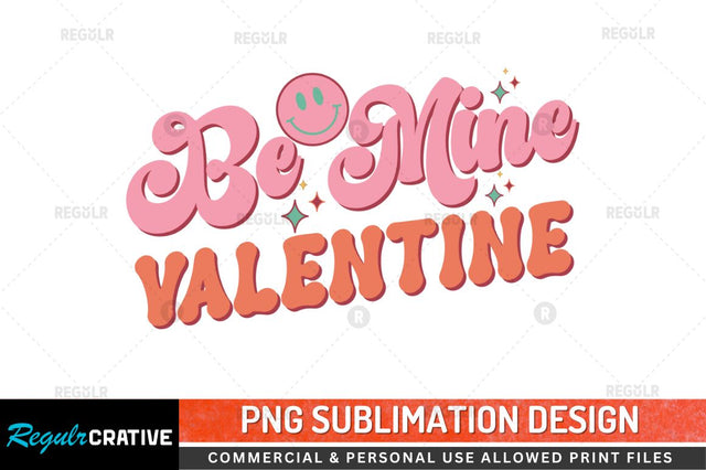 Be mine valentine Sublimation PNG Sublimation Regulrcrative 