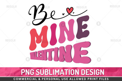 Be mine valentine SVG Sublimation Regulrcrative 