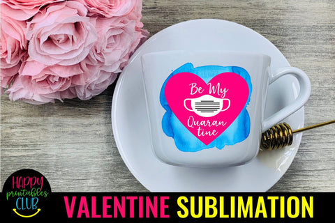 Be My Quarantine- Pandemic Valentine Sublimation- Valentines Sublimation Happy Printables Club 