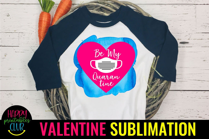 Be My Quarantine- Pandemic Valentine Sublimation- Valentines Sublimation Happy Printables Club 