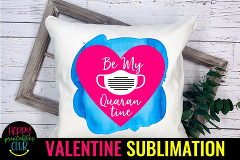 Be My Quarantine- Pandemic Valentine Sublimation- Valentines Sublimation Happy Printables Club 