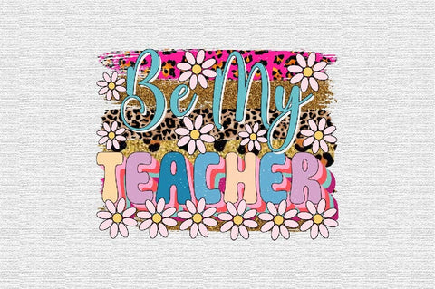 Be My Teacher Sublimation SVGArt 