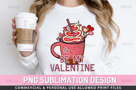Be my Valentine SVG Sublimation Regulrcrative 