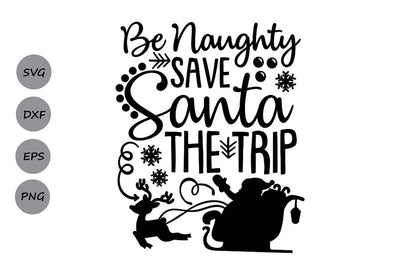 Be Naughty Save Santa The Trip| Christmas Santa SVG Cutting Files. SVG CosmosFineArt 