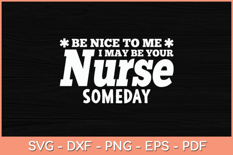 Be Nice To Me I May Be Your Nurse Someday Svg Cutting File SVG Helal 