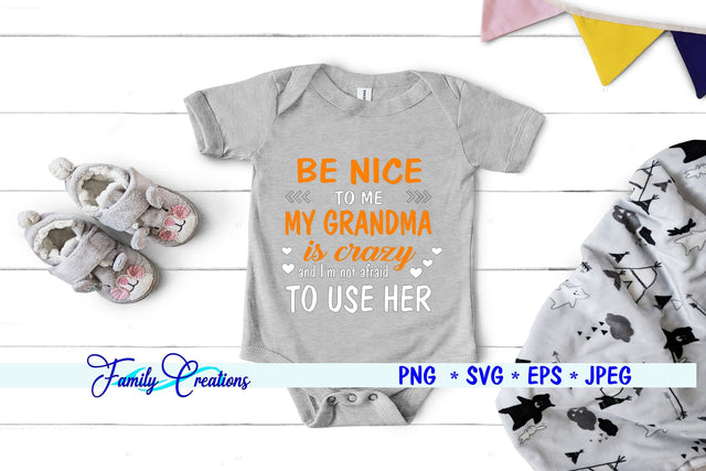 Be Nice To Me My Grandma Is Crazy and I am Not Afraid To Use Her SVG Family Creations 