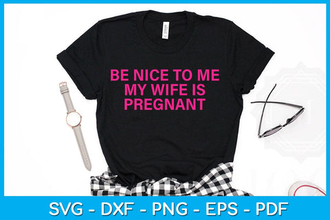 Be Nice To Me My Wife Is Pregnant SVG PNG PDF Cut File SVG Creativedesigntee 