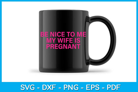 Be Nice To Me My Wife Is Pregnant SVG PNG PDF Cut File SVG Creativedesigntee 