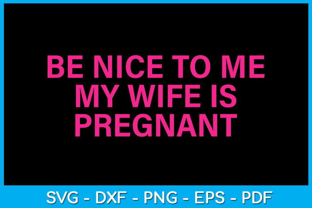 Be Nice To Me My Wife Is Pregnant SVG PNG PDF Cut File SVG Creativedesigntee 