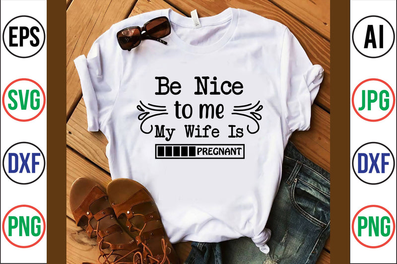be nice to me my wife is pregnant svg SVG nirmal108roy 
