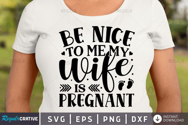 Be nice to me my wife is pregnant SVG SVG Regulrcrative 