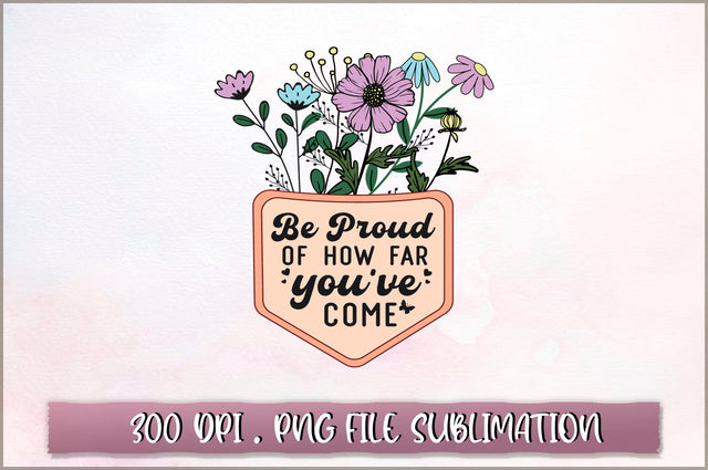 Be proud of how far you've come Sublimation SVG Shetara Begum 