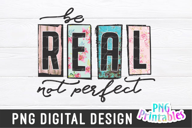 Be Real Not Perfect png - Inspirational png - Print File - Sublimation Design - Digital Download Sublimation Svg Cuttables 