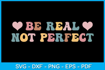 Be Real Not Perfect SVG PNG PDF Cut File SVG Creativedesigntee 