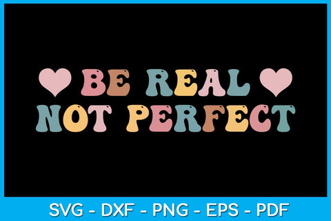 Be Real Not Perfect SVG PNG PDF Cut File SVG Creativedesigntee 
